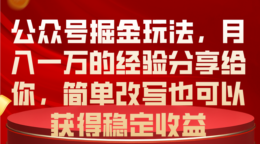 （10753期）公众号掘金玩法，月入一万的经验分享给你，简单改写也可以获得稳定收益-专业网站源码、源码下载、源码交易、php源码服务平台-游侠网