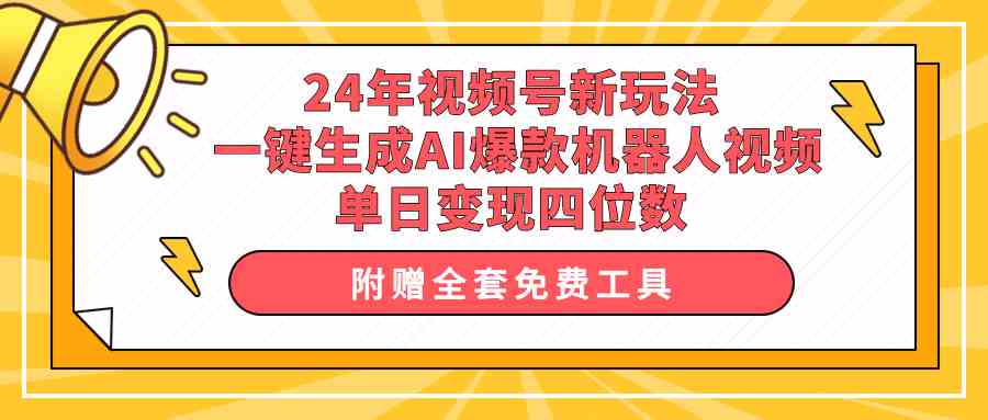 （10024期）24年视频号新玩法 一键生成AI爆款机器人视频，单日轻松变现四位数-专业网站源码、源码下载、源码交易、php源码服务平台-游侠网