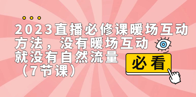 2023直播·必修课暖场互动方法，没有暖场互动，就没有自然流量（7节课）-专业网站源码、源码下载、源码交易、php源码服务平台-游侠网