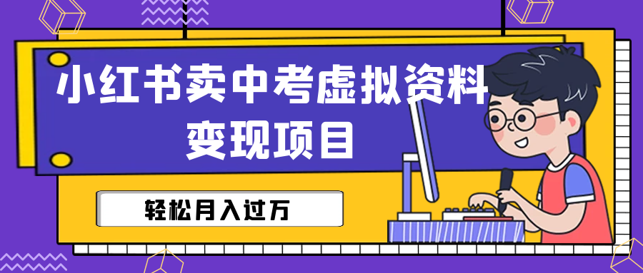 小红书卖中考虚拟资料变现分享课：轻松月入过万（视频+配套资料）-专业网站源码、源码下载、源码交易、php源码服务平台-游侠网