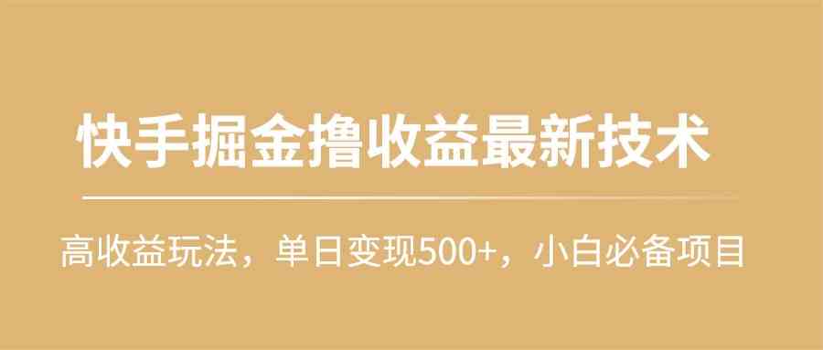 （10163期）快手掘金撸收益最新技术，高收益玩法，单日变现500+，小白必备项目-专业网站源码、源码下载、源码交易、php源码服务平台-游侠网