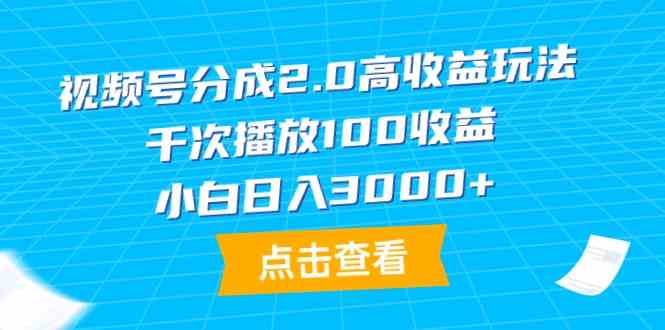 （9716期）视频号分成2.0高收益玩法，千次播放100收益，小白日入3000+-专业网站源码、源码下载、源码交易、php源码服务平台-游侠网