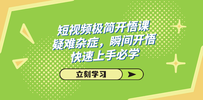 短视频极简-开悟课，疑难杂症，瞬间开悟，快速上手必学（28节课）-专业网站源码、源码下载、源码交易、php源码服务平台-游侠网