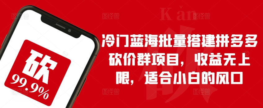 冷门蓝海批量搭建拼多多砍价群项目，收益无上限，适合小白的风口-专业网站源码、源码下载、源码交易、php源码服务平台-游侠网