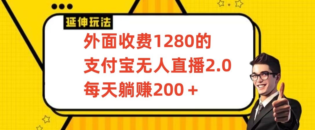 外面收费1280的支付宝无人直播2.0项目，每天躺赚200+，保姆级教程-专业网站源码、源码下载、源码交易、php源码服务平台-游侠网