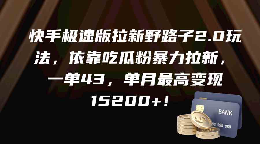 （9518期）快手极速版拉新野路子2.0玩法，依靠吃瓜粉暴力拉新，一单43，单月最高变…-专业网站源码、源码下载、源码交易、php源码服务平台-游侠网