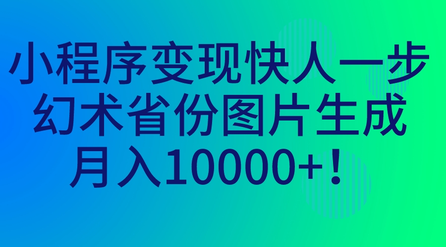 小程序变现快人一步，幻术省份图片生成，月入10000+！-专业网站源码、源码下载、源码交易、php源码服务平台-游侠网