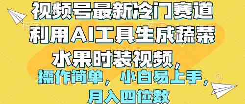 （10141期）视频号最新冷门赛道利用AI工具生成蔬菜水果时装视频 操作简单月入四位数-专业网站源码、源码下载、源码交易、php源码服务平台-游侠网