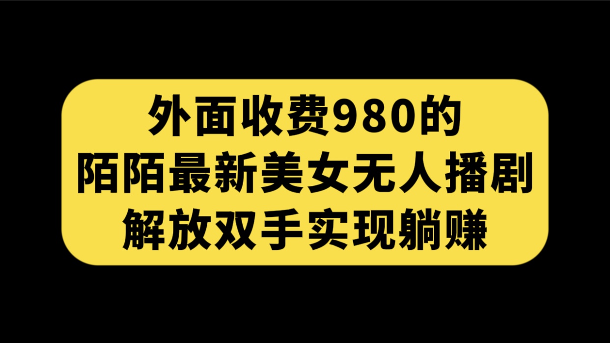 外面收费980陌陌最新美女无人播剧玩法 解放双手实现躺赚（附100G影视资源）-专业网站源码、源码下载、源码交易、php源码服务平台-游侠网