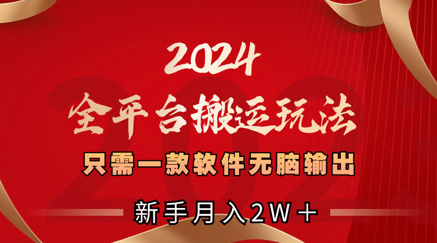 2024全平台搬运玩法，只需一款软件，无脑输出，新手也能月入2W＋-专业网站源码、源码下载、源码交易、php源码服务平台-游侠网