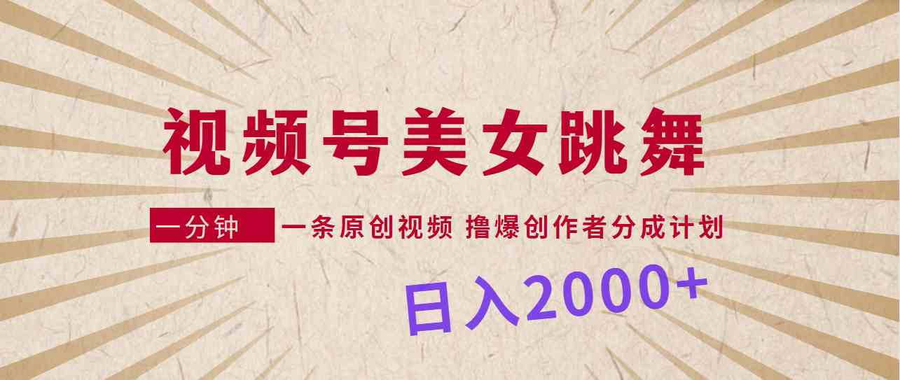 （9272期）视频号，美女跳舞，一分钟一条原创视频，撸爆创作者分成计划，日入2000+-专业网站源码、源码下载、源码交易、php源码服务平台-游侠网