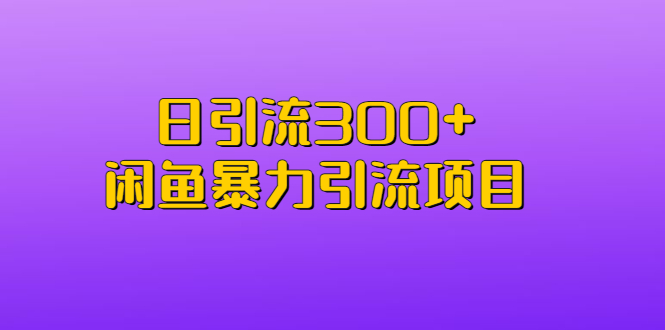 日引流300+闲鱼暴力引流项目-专业网站源码、源码下载、源码交易、php源码服务平台-游侠网