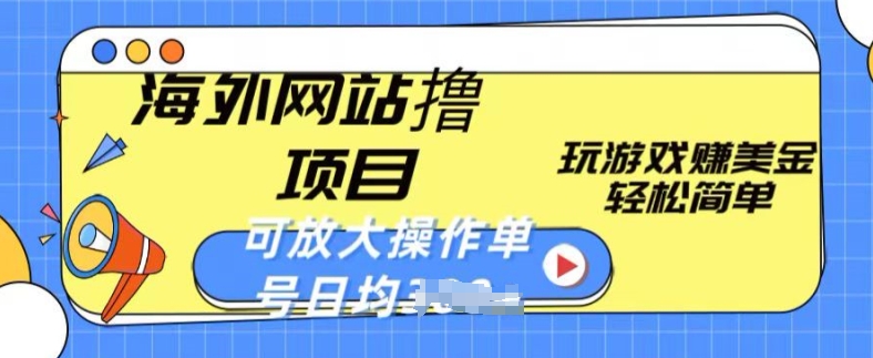 海外网站撸金项目，玩游戏赚美金，轻松简单可放大操作，单号每天均一两张-专业网站源码、源码下载、源码交易、php源码服务平台-游侠网