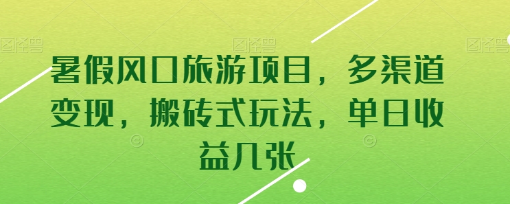 暑假风口旅游项目，多渠道变现，搬砖式玩法，单日收益几张-专业网站源码、源码下载、源码交易、php源码服务平台-游侠网