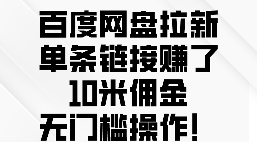 （10304期）百度网盘拉新，单条链接赚了10米佣金，无门槛操作！-专业网站源码、源码下载、源码交易、php源码服务平台-游侠网