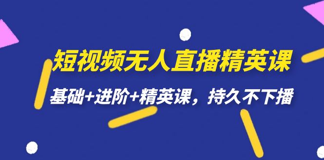 短视频无人直播-精英课，基础+进阶+精英课，持久不下播-专业网站源码、源码下载、源码交易、php源码服务平台-游侠网