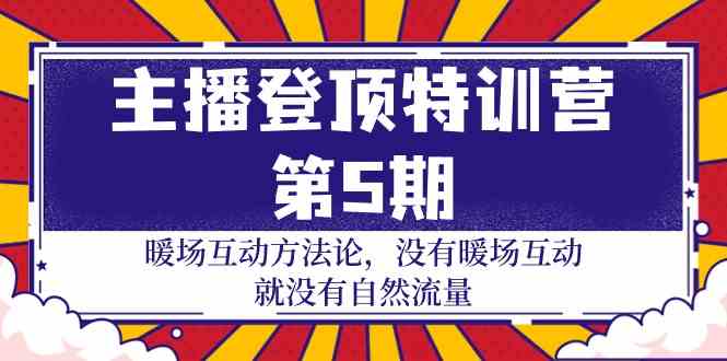 （9783期）主播 登顶特训营-第5期：暖场互动方法论 没有暖场互动 就没有自然流量-30节-专业网站源码、源码下载、源码交易、php源码服务平台-游侠网