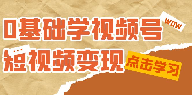 0基础学-视频号短视频变现：适合新人学习的短视频变现课（10节课）-专业网站源码、源码下载、源码交易、php源码服务平台-游侠网