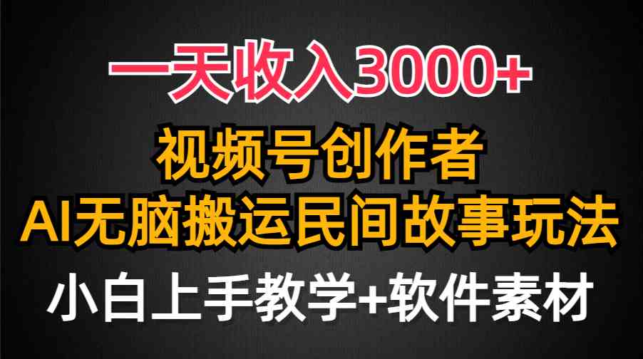 （9510期）一天收入3000+，视频号创作者分成，民间故事AI创作，条条爆流量，小白也…-专业网站源码、源码下载、源码交易、php源码服务平台-游侠网