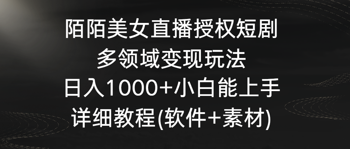 陌陌美女直播授权短剧，多领域变现玩法，日入1000+小白能上手，详细教程…-专业网站源码、源码下载、源码交易、php源码服务平台-游侠网