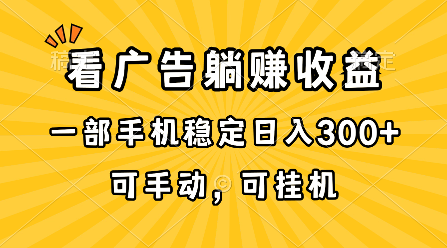 （10806期）在家看广告躺赚收益，一部手机稳定日入300+，可手动，可挂机！-专业网站源码、源码下载、源码交易、php源码服务平台-游侠网