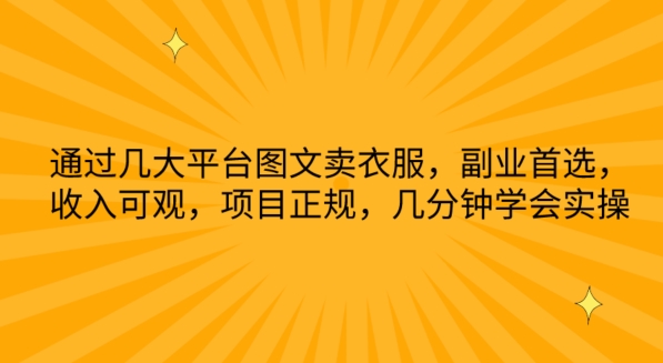 通过几大平台图文卖衣服，副业首选，收入可观，项目正规，几分钟学会实操-专业网站源码、源码下载、源码交易、php源码服务平台-游侠网