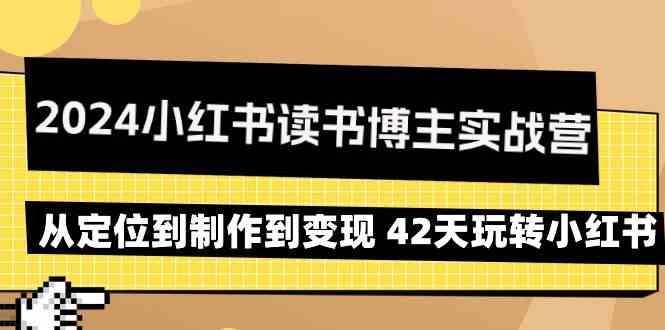 2024小红书读书博主实战营：从定位到制作到变现 42天玩转小红书-专业网站源码、源码下载、源码交易、php源码服务平台-游侠网