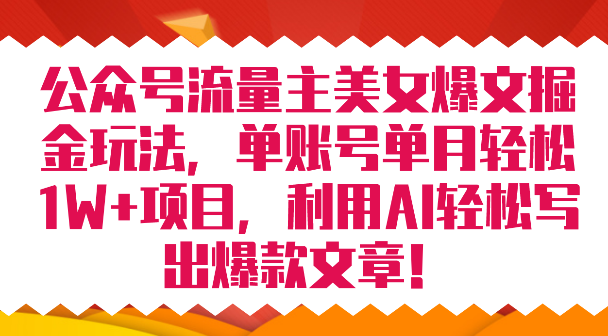 公众号流量主美女爆文掘金玩法 单账号单月轻松8000+利用AI轻松写出爆款文章-专业网站源码、源码下载、源码交易、php源码服务平台-游侠网