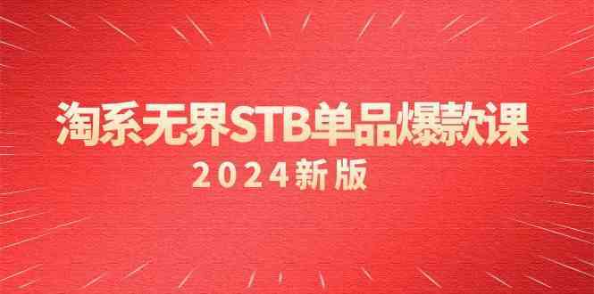 淘系无界STB单品爆款课（2024）付费带动免费的核心逻辑，关键词推广/精准人群的核心-专业网站源码、源码下载、源码交易、php源码服务平台-游侠网