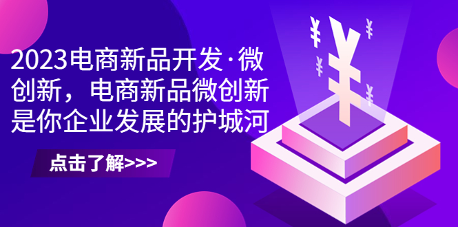 2023电商新品开发·微创新，电商新品微创新是你企业发展的护城河-专业网站源码、源码下载、源码交易、php源码服务平台-游侠网