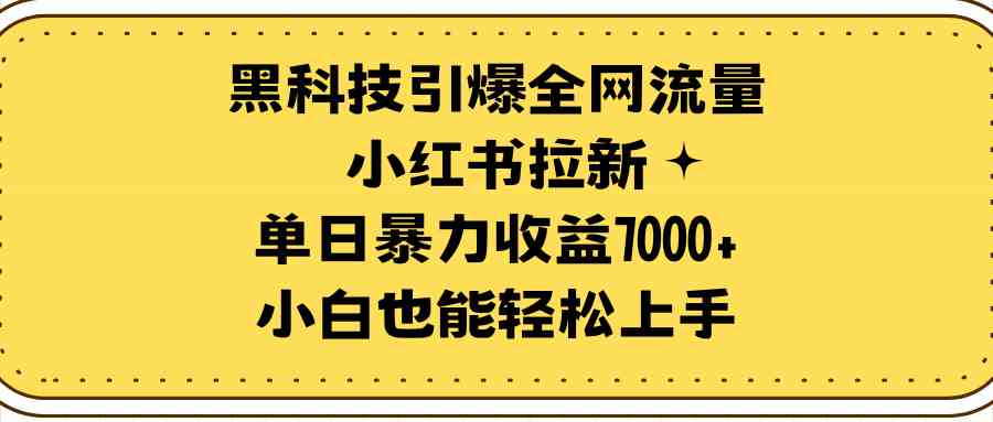 （9679期）黑科技引爆全网流量小红书拉新，单日暴力收益7000+，小白也能轻松上手-专业网站源码、源码下载、源码交易、php源码服务平台-游侠网