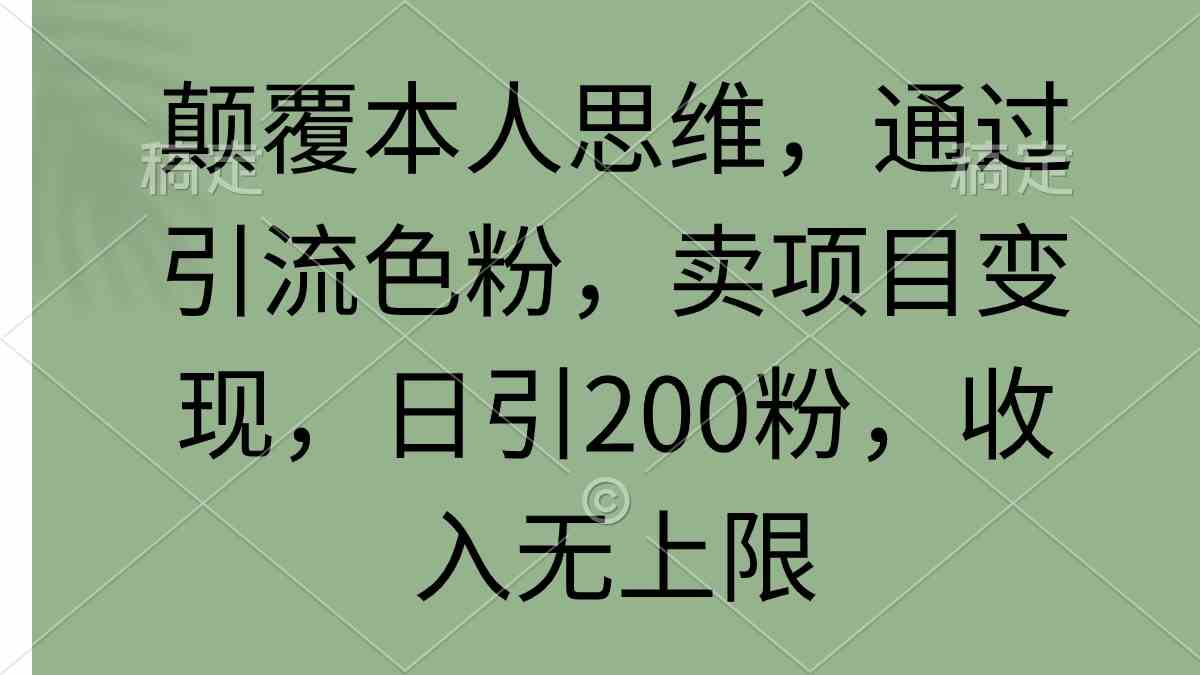 （9523期）颠覆本人思维，通过引流色粉，卖项目变现，日引200粉，收入无上限-专业网站源码、源码下载、源码交易、php源码服务平台-游侠网