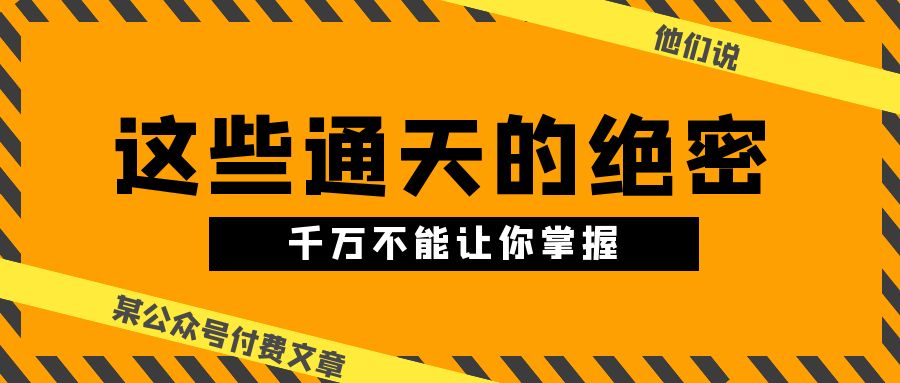 （10651期）某公众号付费文章《他们说 “ 这些通天的绝密，千万不能让你掌握! ”》-专业网站源码、源码下载、源码交易、php源码服务平台-游侠网