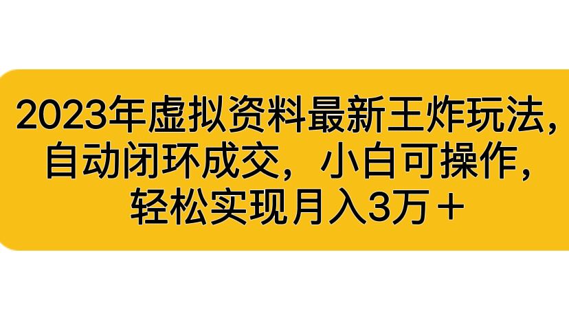 2023年虚拟资料最新王炸玩法，自动闭环成交，小白可操作，轻松实现月入3…-专业网站源码、源码下载、源码交易、php源码服务平台-游侠网