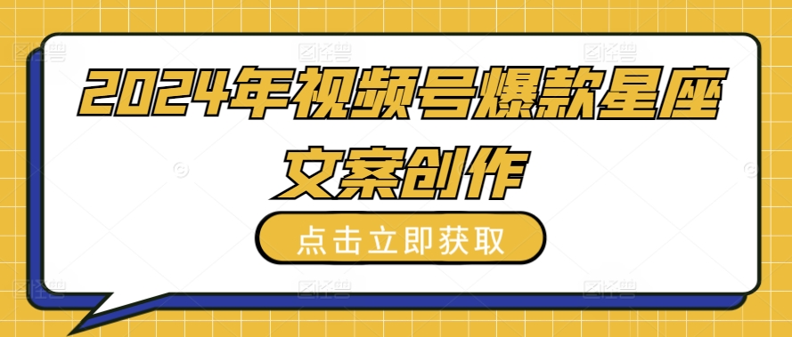 2024年视频号爆款星座文案创作教程-专业网站源码、源码下载、源码交易、php源码服务平台-游侠网