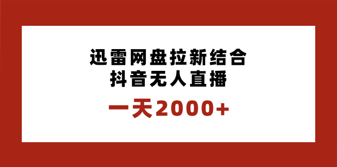 一天2000+迅雷网盘拉新结合抖音无人直播，独创玩法保姆级教学-专业网站源码、源码下载、源码交易、php源码服务平台-游侠网