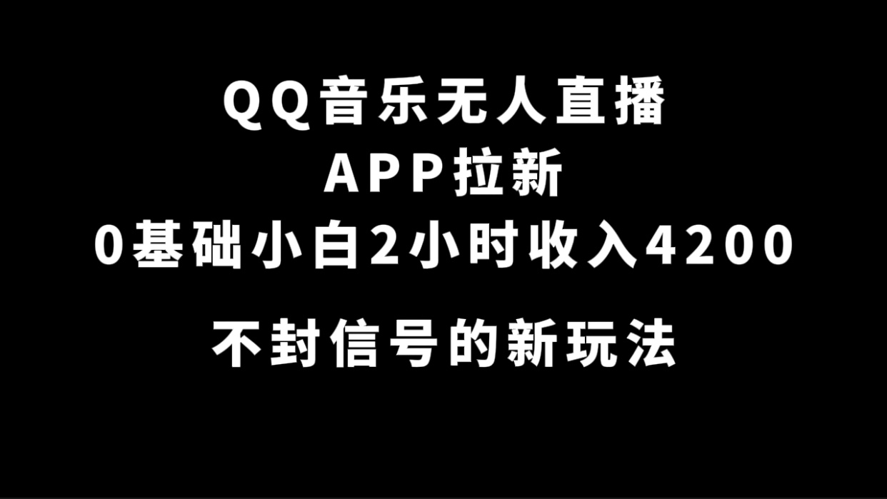 QQ音乐无人直播APP拉新，0基础小白2小时收入4200 不封号新玩法(附500G素材)-专业网站源码、源码下载、源码交易、php源码服务平台-游侠网