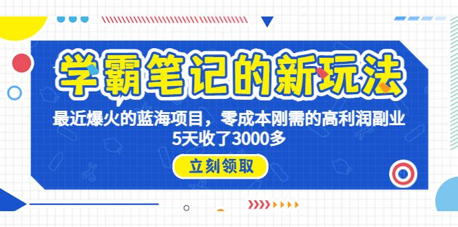 学霸笔记新玩法，最近爆火的蓝海项目，0成本高利润副业，5天收了3000多-专业网站源码、源码下载、源码交易、php源码服务平台-游侠网