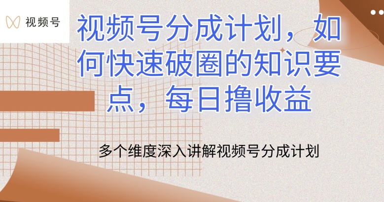 视频号分成计划，如何快速破圈的知识要点，每日撸收益-专业网站源码、源码下载、源码交易、php源码服务平台-游侠网