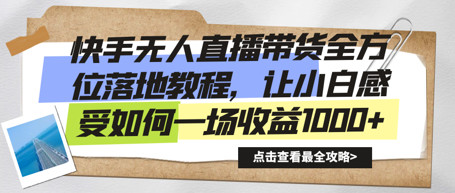 快手无人直播带货全方位落地教程，让小白感受如何一场收益1000+-专业网站源码、源码下载、源码交易、php源码服务平台-游侠网