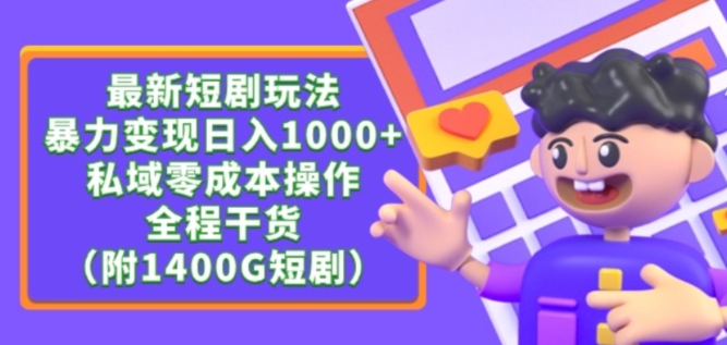 最新短剧玩法，暴力变现轻松日入1000+，私域零成本操作，全程干货（附1400G短剧资源）-专业网站源码、源码下载、源码交易、php源码服务平台-游侠网