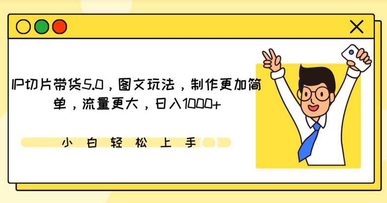 IP切片带货5.0，图文玩法，制作更加简单，流量更大，日入1000+-专业网站源码、源码下载、源码交易、php源码服务平台-游侠网