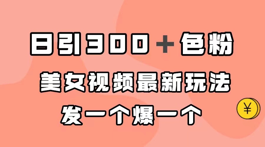 日引300＋色粉，美女视频最新玩法，发一个爆一个-专业网站源码、源码下载、源码交易、php源码服务平台-游侠网