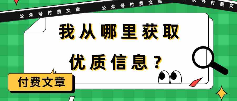 （9903期）某公众号付费文章《我从哪里获取优质信息？》-专业网站源码、源码下载、源码交易、php源码服务平台-游侠网