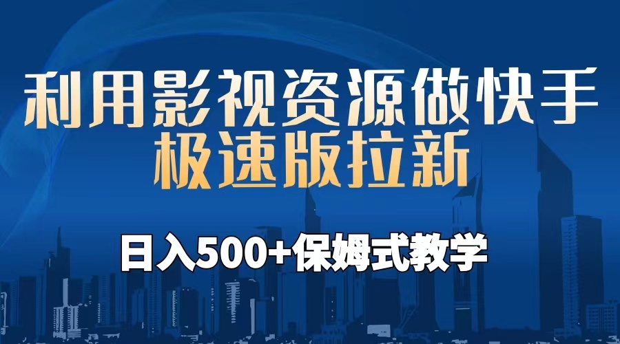 利用影视资源做快手极速版拉新，日入500+保姆式教学附【工具】-专业网站源码、源码下载、源码交易、php源码服务平台-游侠网