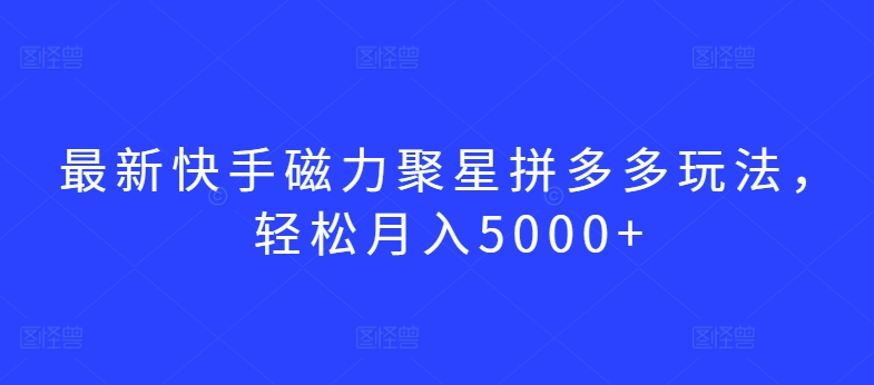 最新快手磁力聚星拼多多玩法，轻松月入5000+-专业网站源码、源码下载、源码交易、php源码服务平台-游侠网