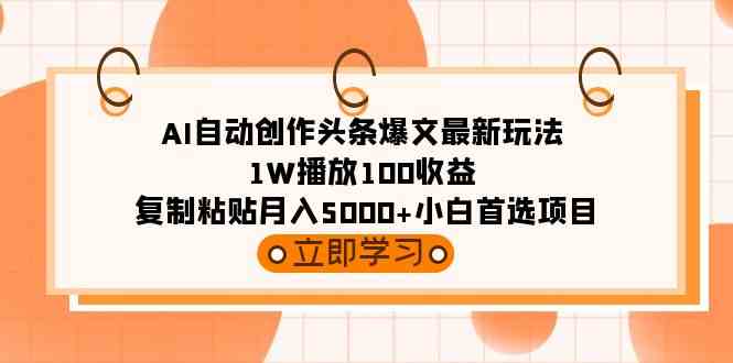 （9260期）AI自动创作头条爆文最新玩法 1W播放100收益 复制粘贴月入5000+小白首选项目-游侠网