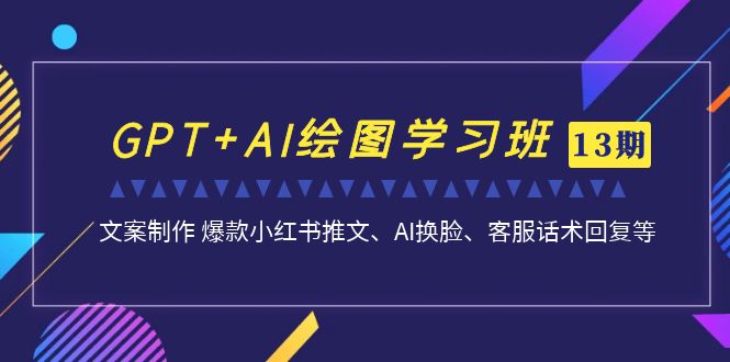 GPT+AI绘图学习班【13期更新】 文案制作 爆款小红书推文、AI换脸、客服话术-专业网站源码、源码下载、源码交易、php源码服务平台-游侠网