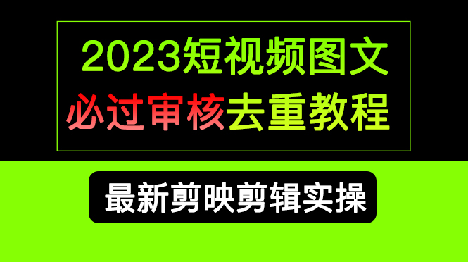 2023短视频和图文必过审核去重教程，剪映剪辑去重方法汇总实操，搬运必学-专业网站源码、源码下载、源码交易、php源码服务平台-游侠网