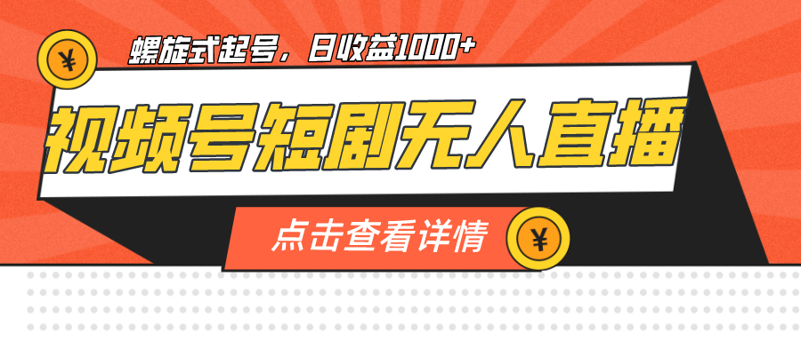 视频号短剧无人直播，螺旋起号，单号日收益1000+-专业网站源码、源码下载、源码交易、php源码服务平台-游侠网